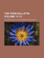 The Fern Bulletin Volume 11-13 di Willard Nelson Clute edito da Rarebooksclub.com