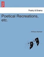 Poetical Recreations, etc. Vol. II. di Anthony Harrison edito da British Library, Historical Print Editions
