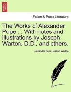 The Works of Alexander Pope ... With notes and illustrations by Joseph Warton, D.D., and others. VOLUME THE SECOND di Alexander Pope, Joseph Warton edito da British Library, Historical Print Editions