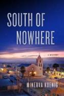 South of Nowhere: A Mystery di Minerva Koenig edito da Minotaur Books