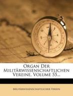 Organ Der Militarwissenschaftlichen Vereine, Volume 55... di Militarwissenschaftlicher Verein edito da Nabu Press