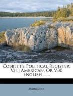 Cobbett's Political Register: V.[1] American, or V.30 English ...... di Anonymous edito da Nabu Press