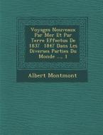 Voyages Nouveaux Par Mer Et Par Terre Effectu S de 1837 1847 Dans Les Diverses Parties Du Monde ..., 1 di Albert Etienne De Montemont edito da SARASWATI PR