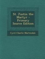 St. Justin the Martyr di Cyril Charlie Martindale edito da Nabu Press