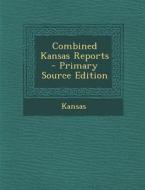 Combined Kansas Reports di Kansas edito da Nabu Press