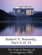 Robert F. Kennedy, Part 6 Of 14 edito da Bibliogov