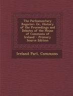 The Parliamentary Register: Or, History of the Proceedings and Debates of the House of Commons of Ireland edito da Nabu Press