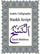 Arabic Calligraphy: Naskh Script di Tarek Mahfouz edito da Lulu.com