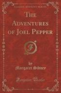 The Adventures Of Joel Pepper (classic Reprint) di Margaret Sidney edito da Forgotten Books