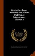 Geschichte Papst Innocenz Des Dritten Und Seiner Zeitgenossen, Volume 4 edito da Arkose Press
