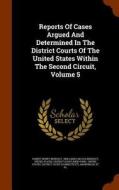 Reports Of Cases Argued And Determined In The District Courts Of The United States Within The Second Circuit, Volume 5 di Robert Dewey Benedict edito da Arkose Press