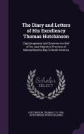 The Diary And Letters Of His Excellency Thomas Hutchinson di Thomas Hutchinson, Peter Orlando Hutchinson edito da Palala Press