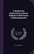 A Method For Supervision Of Rural Schools In Hill Towns Of Massachusetts di Bales Harold C edito da Palala Press