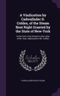A Vindication By Cadwallader D. Colden, Of The Steam Boat Right Granted By The State Of New-york di Cadwallader David Colden edito da Palala Press