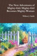 The New Adventures of Mighty-Girl di William J. Smith edito da Lulu.com