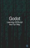 Godot Learning GDScript the Fun Way di Michael Mcguire edito da Lulu.com