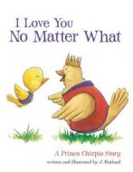 I Love You No Matter What: A Prince Chirpio Story di Jarrett Rutland edito da THOMAS NELSON PUB