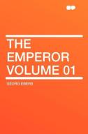 The Emperor Volume 01 di Georg Ebers edito da HardPress Publishing