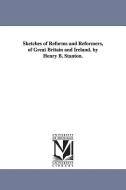 Sketches of Reforms and Reformers, of Great Britain and Ireland. by Henry B. Stanton. di Henry B. (Henry Brewster) Stanton edito da UNIV OF MICHIGAN PR