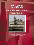 Taiwan Army Weapon Systems Handbook Volume 1 Strategic Information and Weapon Systems di Ibp Usa edito da IBP USA