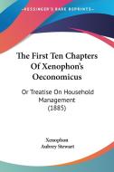 The First Ten Chapters of Xenophon's Oeconomicus: Or Treatise on Household Management (1885) di Xenophon edito da Kessinger Publishing
