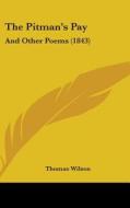 The Pitman's Pay: And Other Poems (1843) di Thomas Wilson edito da Kessinger Publishing, Llc