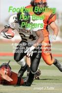 Football Betting for Real Players: A Book for Those Individuals That Can Wager on Average $500.00 Minimum Per Game di Joseph J. Tuttle edito da Createspace