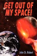 Get Out of My Space! di John St Robert edito da iUniverse