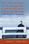 The Psychology of Neurogenic Communication Disorders: : A Primer for Health Care Professionals di C. Tanner Ph. D Dennis C. Tanner Ph. D., Dennis C. Tanner Ph. D. edito da AUTHORHOUSE