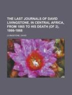 The Last Journals of David Livingstone, in Central Africa, from 1865 to His Death (of 2), 1866-1868 Volume I di David Livingstone edito da Books LLC, Reference Series