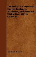 The Deity - An Argnment On The Existence, Attributes, And Personal Distinctions Of The Godhead di William Cooke edito da Klempner Press