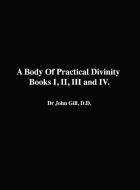A Body Of Practical Divinity, Books I, II, III and IV, By Dr. John Gill. D.D. di John Gill edito da Lulu.com