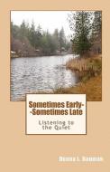 Sometimes Early--Sometimes Late: Listening to the Quiet di Donna L. Bauman edito da Createspace