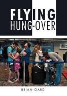 Flying Hung-Over di Brian Oard edito da Xlibris