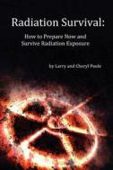 Radiation Survival: How to Prepare Now and Survive Radiation Exposure di Larry Poole, Cheryl Poole edito da Createspace