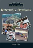 Kentucky Speedway di Kevin Kelly edito da ARCADIA PUB (SC)