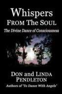 Whispers from the Soul: The Divine Dance of Consciousness di Don Pendleton, Linda Pendleton edito da Createspace