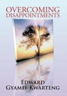 Overcoming Disappointments di Edward Gyamfi-Kwarteng edito da Xlibris
