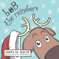 Bob the Reindeer di Santa Ed Sevcik edito da Archway Publishing