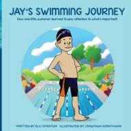 Jay's Swimming Journey: How One Little Swimmer Learned to Pay Attention to What's Important! di Elli Overton edito da Createspace