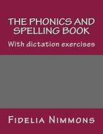 The Phonics and Spelling Book: With Dictation Exercises di Fidelia Nimmons edito da Createspace