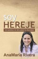 Soy Hereje: 100 Maneras de Declarar Tu Felicidad di Anamaria Rivera edito da Createspace