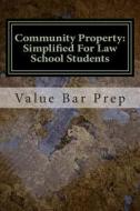 Community Property: Simplified for Law School Students: Property Acquired During Marriage Is Presumed to Be Community Property. What Does di Value Bar Prep edito da Createspace