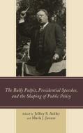 Bully Pulpit, Presidential Speeches, and the Shaping of Public Policy edito da Lexington Books
