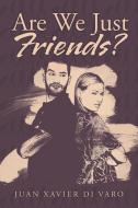 Are We Just Friends? di Juan Xavier Di Varo edito da Xlibris