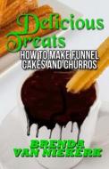 Delicious Treats: How to Make Funnel Cakes and Churros di Brenda Van Niekerk edito da Createspace