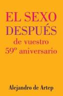 Sex After Your 59th Anniversary (Spanish Edition) - El Sexo Despues de Vuestro 59 Aniversario di Alejandro De Artep edito da Createspace