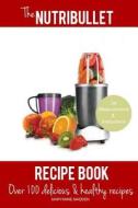 The Nutribullet Recipe Book: Over 100 Healthy & Delicious Recipes di Maryanne Madden edito da Createspace