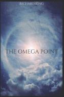 The Omega Point di Richard King edito da INDEPENDENTLY PUBLISHED