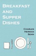 Breakfast and Supper Dishes di Charles Herman Senn edito da Vintage Cookery Books